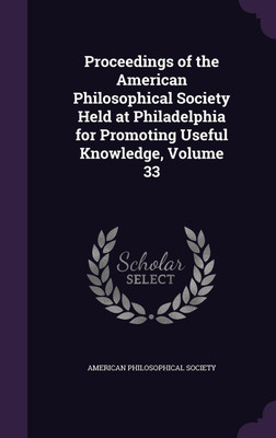 Proceedings of the American Philosophical Society Held at Philadelphia for Promoting Useful Knowledge, Volume 33(English, Hardcover, unknown)