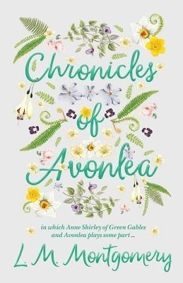 Chronicles Of Avonlea, In Which Anne Shirley Of Green Gables And Avonlea Plays Some Part ..(English, Paperback, Montgomery L. M.)