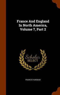 France And England In North America, Volume 7, Part 2(English, Hardcover, Parkman Francis)