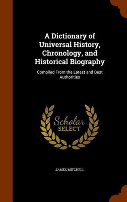 A Dictionary of Universal History, Chronology, and Historical Biography(English, Hardcover, Mitchell James)