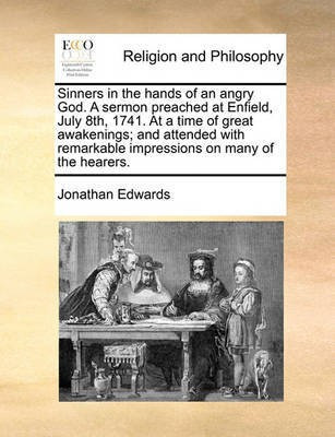 Sinners in the hands of an angry God. A sermon preached at Enfield, July 8th, 1741. At a time of great awakenings; and attended with remarkable impressions on many of the hearers.(English, Paperback, Edwards Jonathan) Sinners in the hands of an angry God. A sermon preached at Enfield, July 8th, 1741. At a time of great awakenings; and attended with remarkable impressions on many of the hearers.(English, Paperback, Edwards Jonathan)