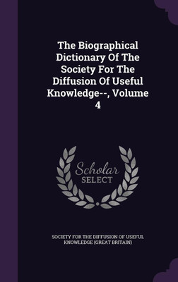 The Biographical Dictionary Of The Society For The Diffusion Of Useful Knowledge--, Volume 4(English, Hardcover, unknown)