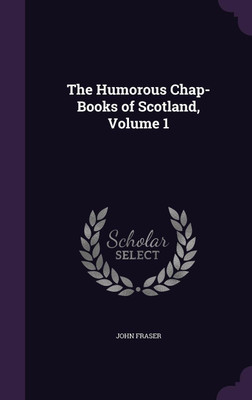 The Humorous Chap-Books of Scotland, Volume 1(English, Hardcover, Fraser John)