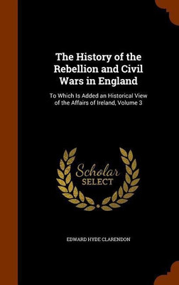 The History of the Rebellion and Civil Wars in England(English, Hardcover, Clarendon Edward Hyde)