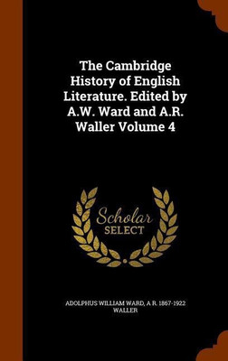The Cambridge History of English Literature. Edited by A.W. Ward and A.R. Waller Volume 4(English, Hardcover, Ward Adolphus William)