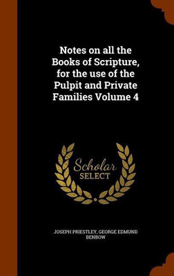 Notes on all the Books of Scripture, for the use of the Pulpit and Private Families Volume 4(English, Hardcover, Priestley Joseph)