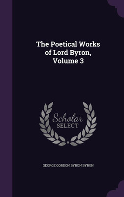 The Poetical Works of Lord Byron, Volume 3(English, Hardcover, Byron George Gordon Byron)