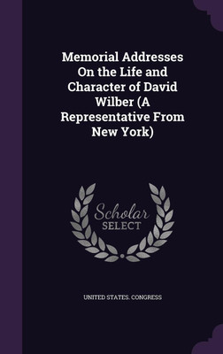 Memorial Addresses On the Life and Character of David Wilber (A Representative From New York)(English, Hardcover, unknown)