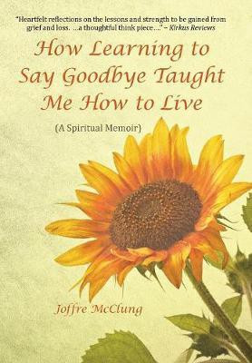 How Learning to Say Goodbye Taught Me How to Live(English, Hardcover, McClung Joffre)