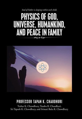 Physics of God, Universe, Humankind, and Peace in Family(English, Hardcover, Chaudhuri Professor Tapan K)