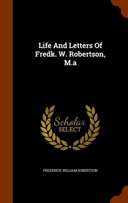 Life And Letters Of Fredk. W. Robertson, M.a(English, Hardcover, Robertson Frederick William)