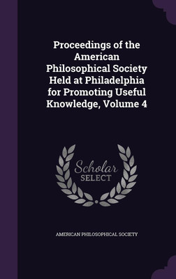 Proceedings of the American Philosophical Society Held at Philadelphia for Promoting Useful Knowledge, Volume 4(English, Hardcover, unknown)
