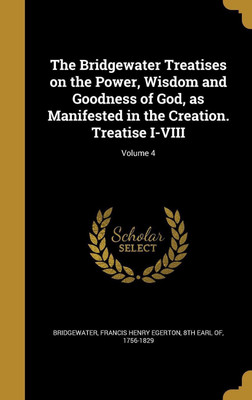 The Bridgewater Treatises on the Power, Wisdom and Goodness of God, as Manifested in the Creation. Treatise I-VIII; Volume 4(English, Hardcover, unknown)