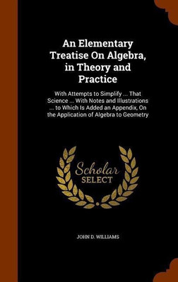 An Elementary Treatise On Algebra, in Theory and Practice(English, Hardcover, Williams John D Jr)