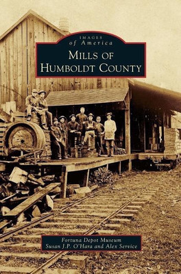 Mills of Humboldt County(English, Hardcover, Fortuna Depot Museum Susan J P)
