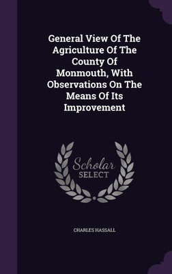 General View Of The Agriculture Of The County Of Monmouth, With Observations On The Means Of Its Improvement(English, Hardcover, Hassall Charles)