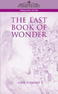 The Last Book of Wonder(English, Paperback, Dunsany Edward John Moreton Lord)