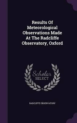 Results Of Meteorological Observations Made At The Radcliffe Observatory, Oxford(English, Hardcover, Observatory Radcliffe)