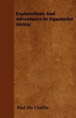 Explorations And Adventures In Equatorial Africa;(English, Paperback, Chaillu Paul Du)