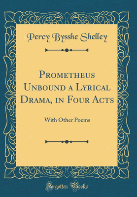 Prometheus Unbound a Lyrical Drama, in Four Acts(English, Hardcover, Shelley Percy Bysshe)