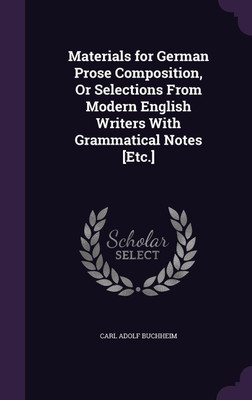 Materials for German Prose Composition, Or Selections From Modern English Writers With Grammatical Notes [Etc.](English, Hardcover, Buchheim Carl Adolf)