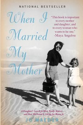When I Married My Mother  - A Daughter's Search for What Really Matters - And How She Found It Caring for Mama Jo(English, Paperback, Maeder Jo)