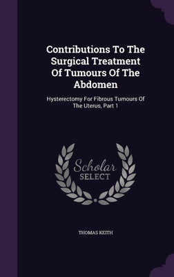 Contributions To The Surgical Treatment Of Tumours Of The Abdomen(English, Hardcover, Keith Thomas)