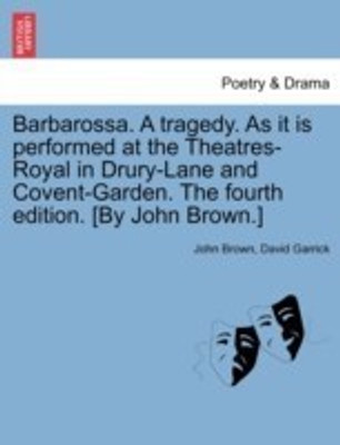 Barbarossa. a Tragedy. as It Is Performed at the Theatres-Royal in Drury-Lane and Covent-Garden. the Fourth Edition. [by John Brown.](English, Paperback, Brown John)