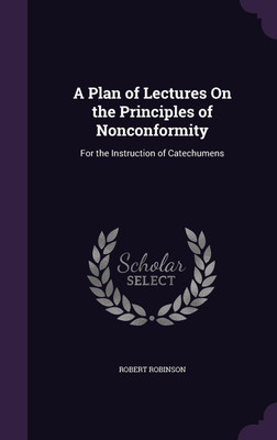 A Plan of Lectures On the Principles of Nonconformity(English, Hardcover, Robinson Robert)