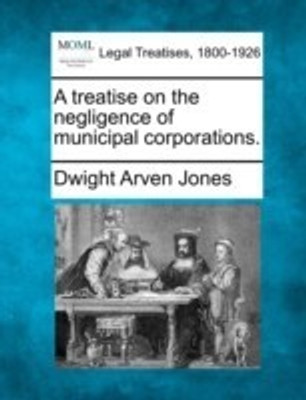 A treatise on the negligence of municipal corporations.(English, Paperback, Jones Dwight Arven)