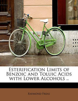 Esterification Limits of Benzoic and Toluic Acids with Lower Alcohols ..(English, Paperback, Freas Raymond)