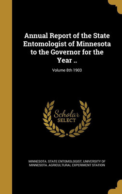 Annual Report of the State Entomologist of Minnesota to the Governor for the Year ..; Volume 8th 1903(English, Hardcover, unknown)