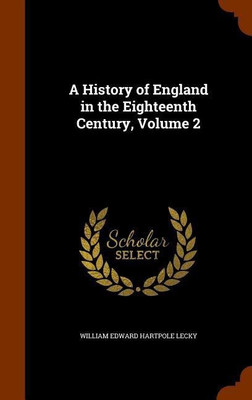A History of England in the Eighteenth Century, Volume 2(English, Hardcover, Lecky William Edward Hartpole)