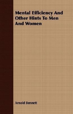 Mental Efficiency And Other Hints To Men And Women(English, Paperback, Bennett Arnold)
