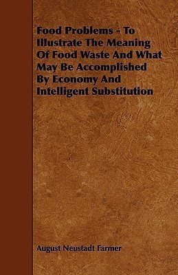 Food Problems - To Illustrate The Meaning Of Food Waste And What May Be Accomplished By Economy And Intelligent Substitution(English, Paperback, Farmer August Neustadt)