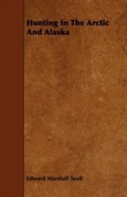 Hunting In The Arctic And Alaska(English, Paperback, Scull Edward Marshall)