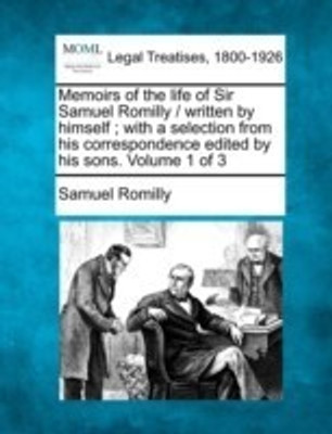 Memoirs of the Life of Sir Samuel Romilly / Written by Himself; With a Selection from His Correspondence Edited by His Sons. Volume 1 of 3(English, Paperback, Romilly Samuel Sir)