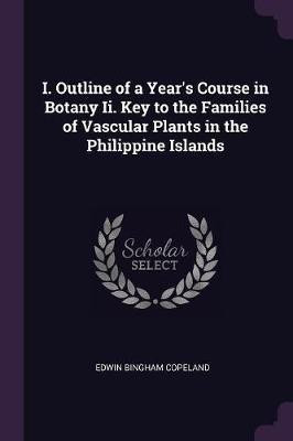 I. Outline of a Year's Course in Botany Ii. Key to the Families of Vascular Plants in the Philippine Islands(English, Paperback, Copeland Edwin Bingham)
