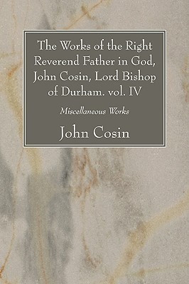 The Works of the Right Reverend Father in God, John Cosin, Lord Bishop of Durham. vol. IV(English, Paperback, Cosin John)