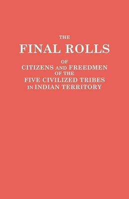 Final Rolls of Citizens and Freedmen of the Five Civilized Tribes in Indian Territory. Prepared by the [Dawes] Commission and Commissioner to the Five(English, Paperback, Dawes Commission)