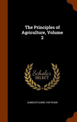 The Principles of Agriculture, Volume 2(English, Hardcover, Von Thaer Albrecht Daniel)