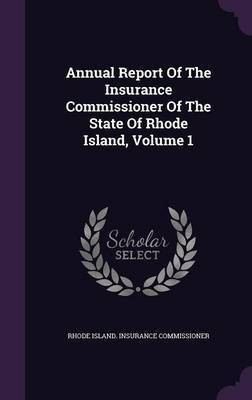 Annual Report Of The Insurance Commissioner Of The State Of Rhode Island, Volume 1(English, Hardcover, unknown)