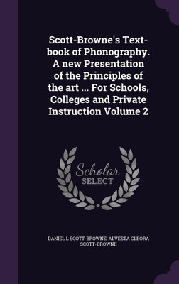 Scott-Browne's Text-book of Phonography. A new Presentation of the Principles of the art ... For Schools, Colleges and Private Instruction Volume 2(English, Hardcover, Scott-Browne Daniel L) Scott-Browne's Text-book of Phonography. A new Presentation of the Principles of the art ... For Schools, Colleges and Private Instruction Volume 2(English, Hardcover, Scott-Browne Daniel L)