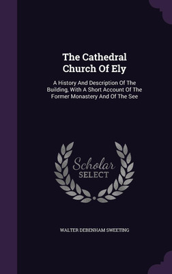 The Cathedral Church Of Ely(English, Hardcover, Sweeting Walter Debenham)