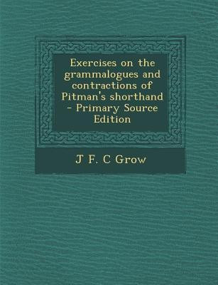 Exercises on the Grammalogues and Contractions of Pitman's Shorthand - Primary Source Edition(English, Paperback, Grow J F C)