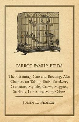 Parrot Family Birds - Their Training, Care and Breeding, Also Chapters on Talking Birds(English, Paperback, Bronson Julien L.)
