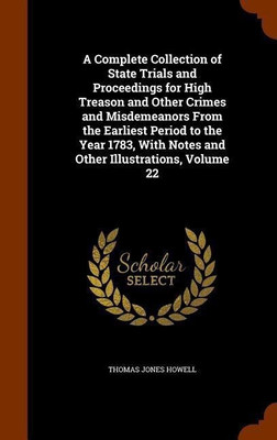 A Complete Collection of State Trials and Proceedings for High Treason and Other Crimes and Misdemeanors From the Earliest Period to the Year 1783, With Notes and Other Illustrations, Volume 22(English, Hardcover, Howell Thomas Jones)