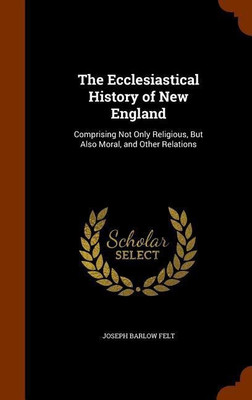 The Ecclesiastical History of New England(English, Hardcover, Felt Joseph Barlow)