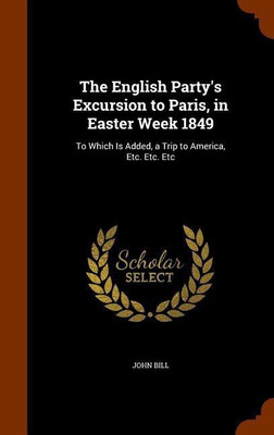 The English Party's Excursion to Paris, in Easter Week 1849(English, Hardcover, Bill John)