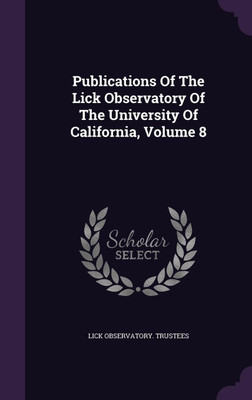 Publications Of The Lick Observatory Of The University Of California, Volume 8(English, Hardcover, Trustees Lick Observatory)